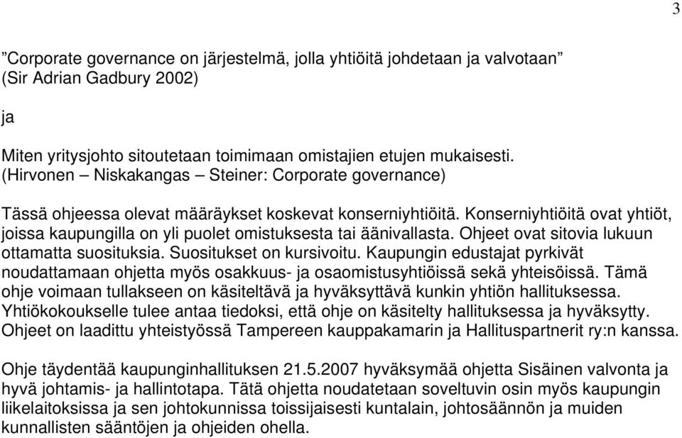 Konserniyhtiöitä ovat yhtiöt, joissa kaupungilla on yli puolet omistuksesta tai äänivallasta. Ohjeet ovat sitovia lukuun ottamatta suosituksia. Suositukset on kursivoitu.