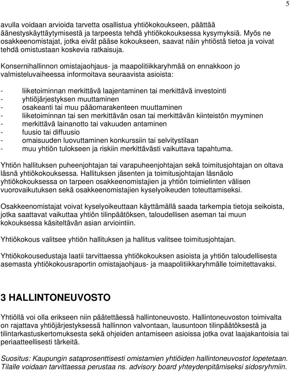 Konsernihallinnon omistajaohjaus- ja maapolitiikkaryhmää on ennakkoon jo valmisteluvaiheessa informoitava seuraavista asioista: - liiketoiminnan merkittävä laajentaminen tai merkittävä investointi -