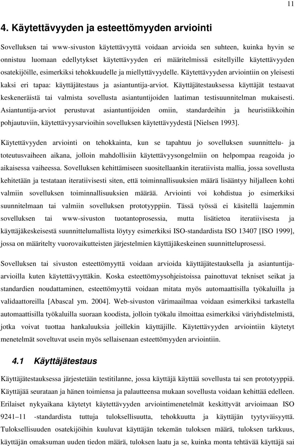 Käytettävyyden arviointiin on yleisesti kaksi eri tapaa: käyttäjätestaus ja asiantuntija-arviot.