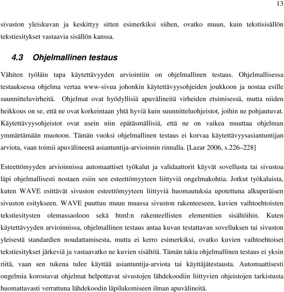 Ohjelmallisessa testauksessa ohjelma vertaa www-sivua johonkin käytettävyysohjeiden joukkoon ja nostaa esille suunnitteluvirheitä.