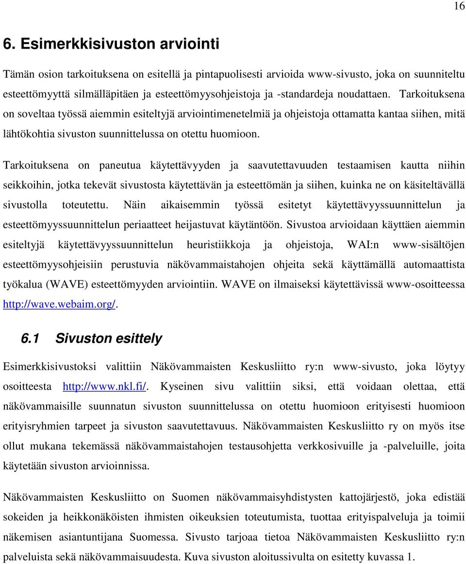 Tarkoituksena on paneutua käytettävyyden ja saavutettavuuden testaamisen kautta niihin seikkoihin, jotka tekevät sivustosta käytettävän ja esteettömän ja siihen, kuinka ne on käsiteltävällä