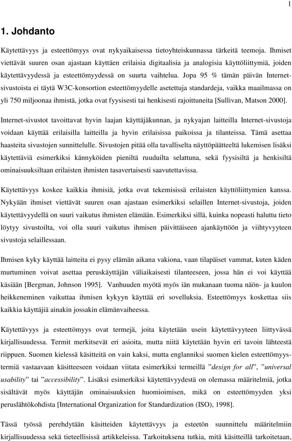 Jopa 95 % tämän päivän Internetsivustoista ei täytä W3C-konsortion esteettömyydelle asetettuja standardeja, vaikka maailmassa on yli 750 miljoonaa ihmistä, jotka ovat fyysisesti tai henkisesti