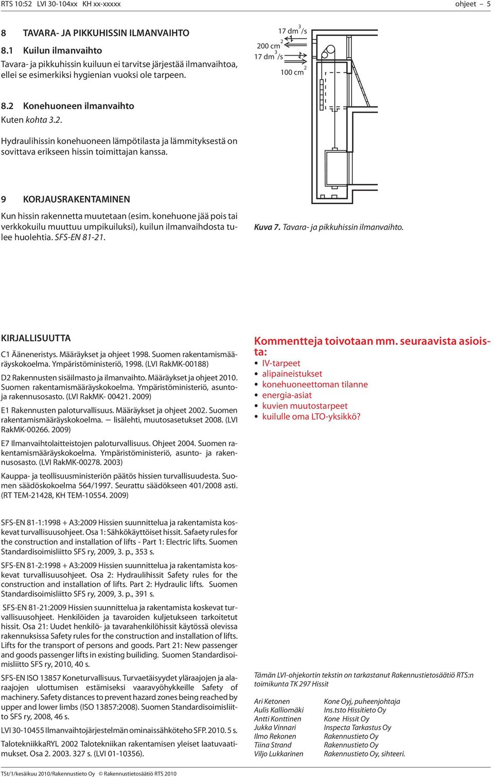 . Hydraulihissin en lämpötilasta ja lämmityksestä on sovittava erikseen hissin toimittajan kanssa. 9 KORJAUSRAKENTAMINEN Kun hissin rakennetta muutetaan (esim.