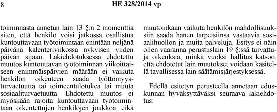 Lakiehdotuksessa ehdotettu muutos kuntouttavan työtoiminnan viikoittaiseen enimmäispäivien määrään ei vaikuta henkilön oikeuteen saada työttömyysturvaetuutta tai toimeentulotukea tai muuta