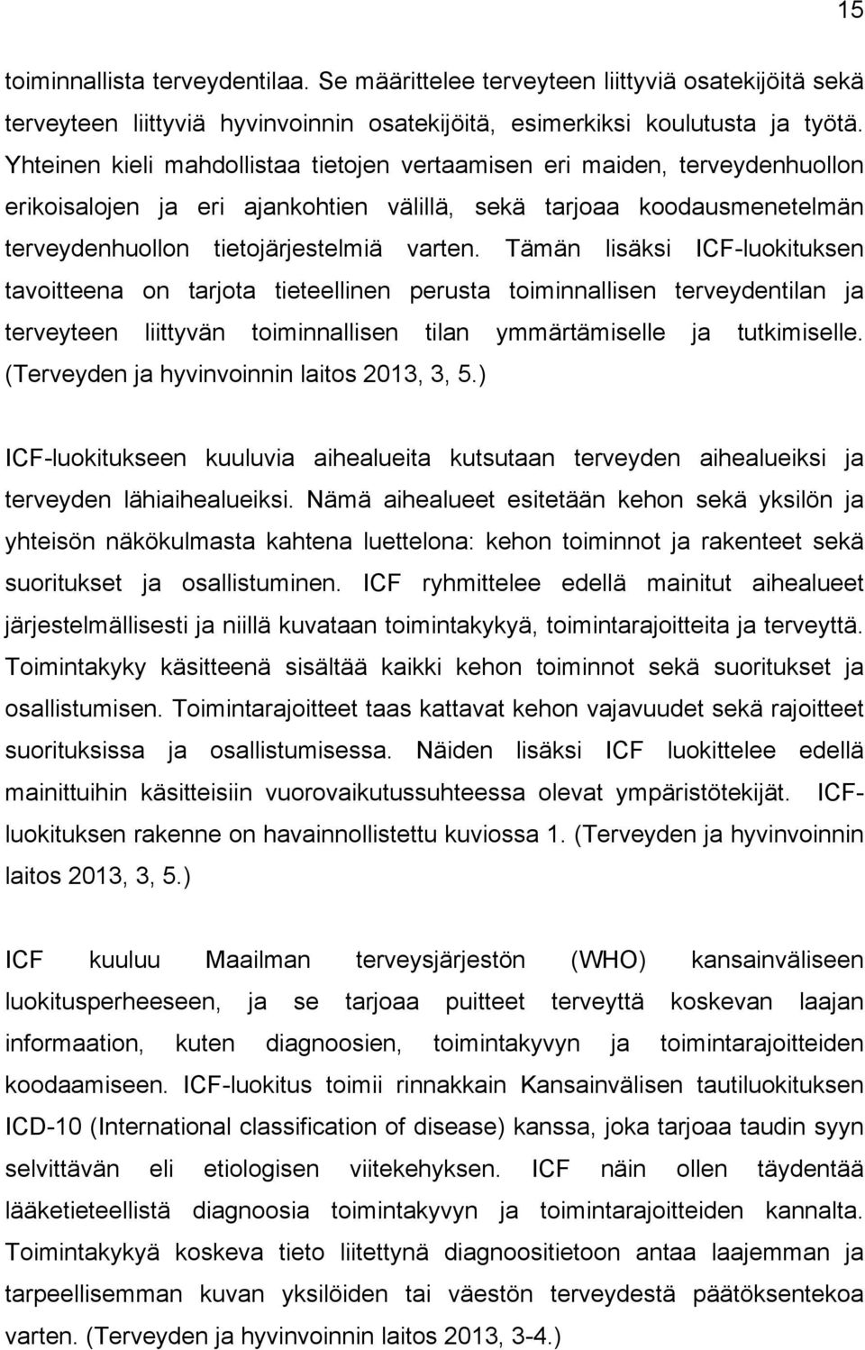 Tämän lisäksi ICF-luokituksen tavoitteena on tarjota tieteellinen perusta toiminnallisen terveydentilan ja terveyteen liittyvän toiminnallisen tilan ymmärtämiselle ja tutkimiselle.