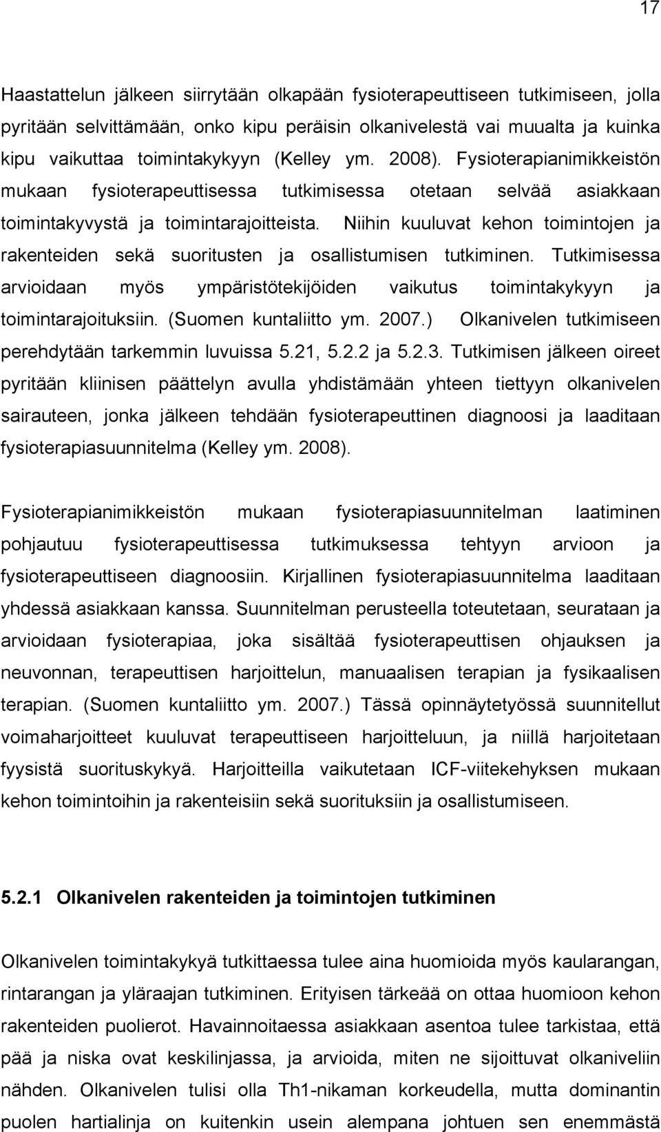 Niihin kuuluvat kehon toimintojen ja rakenteiden sekä suoritusten ja osallistumisen tutkiminen. Tutkimisessa arvioidaan myös ympäristötekijöiden vaikutus toimintakykyyn ja toimintarajoituksiin.