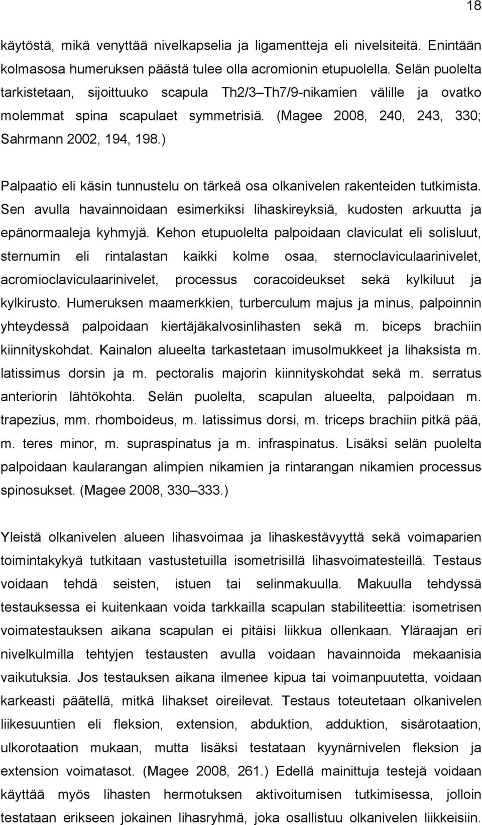 ) Palpaatio eli käsin tunnustelu on tärkeä osa olkanivelen rakenteiden tutkimista. Sen avulla havainnoidaan esimerkiksi lihaskireyksiä, kudosten arkuutta ja epänormaaleja kyhmyjä.