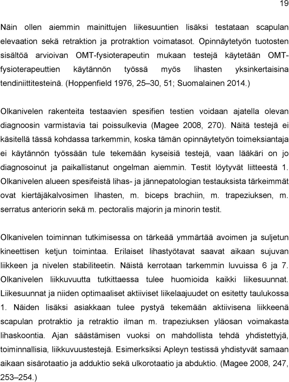 (Hoppenfield 1976, 25 30, 51; Suomalainen 2014.) Olkanivelen rakenteita testaavien spesifien testien voidaan ajatella olevan diagnoosin varmistavia tai poissulkevia (Magee 2008, 270).