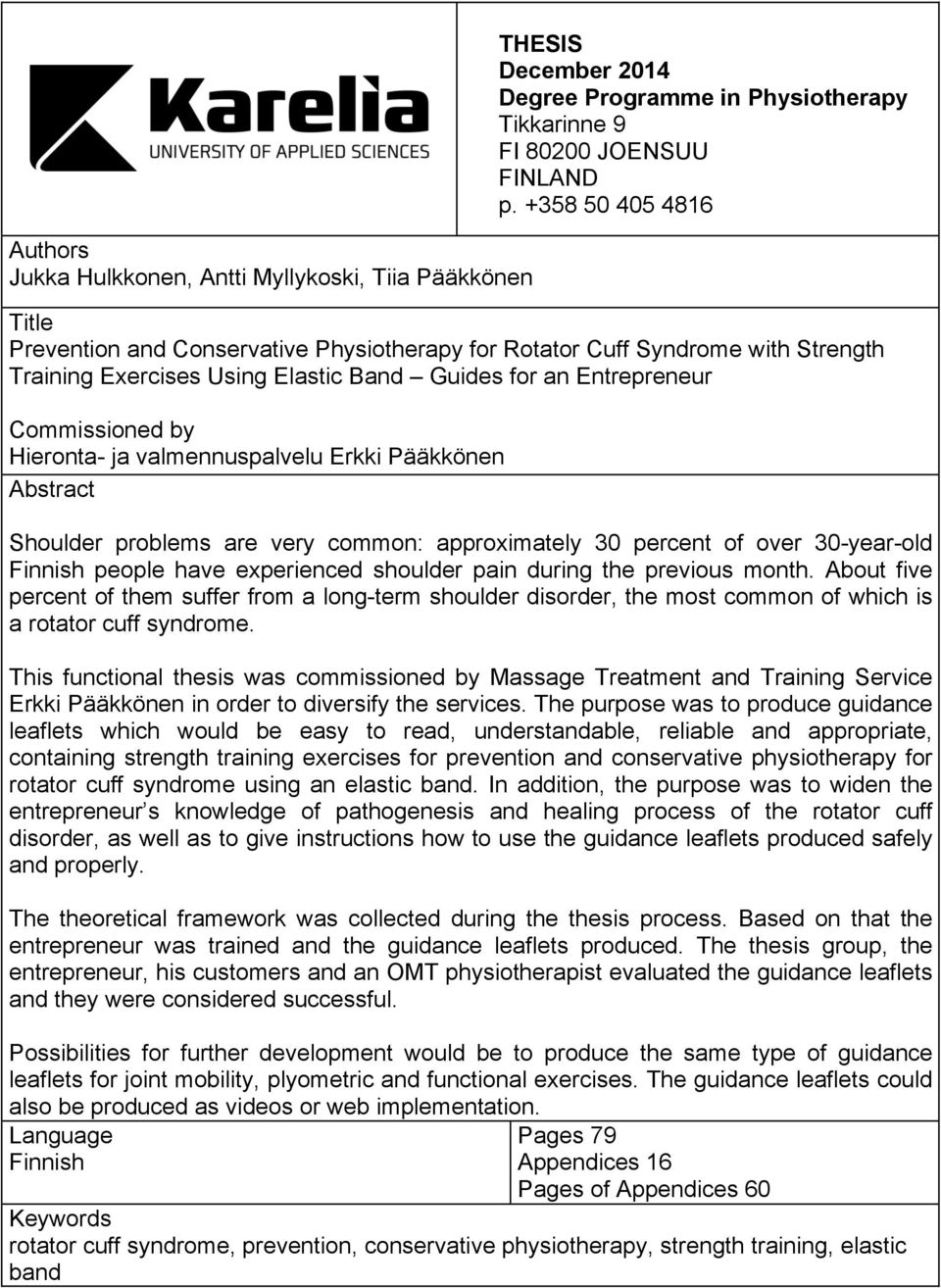 valmennuspalvelu Erkki Pääkkönen Abstract Shoulder problems are very common: approximately 30 percent of over 30-year-old Finnish people have experienced shoulder pain during the previous month.