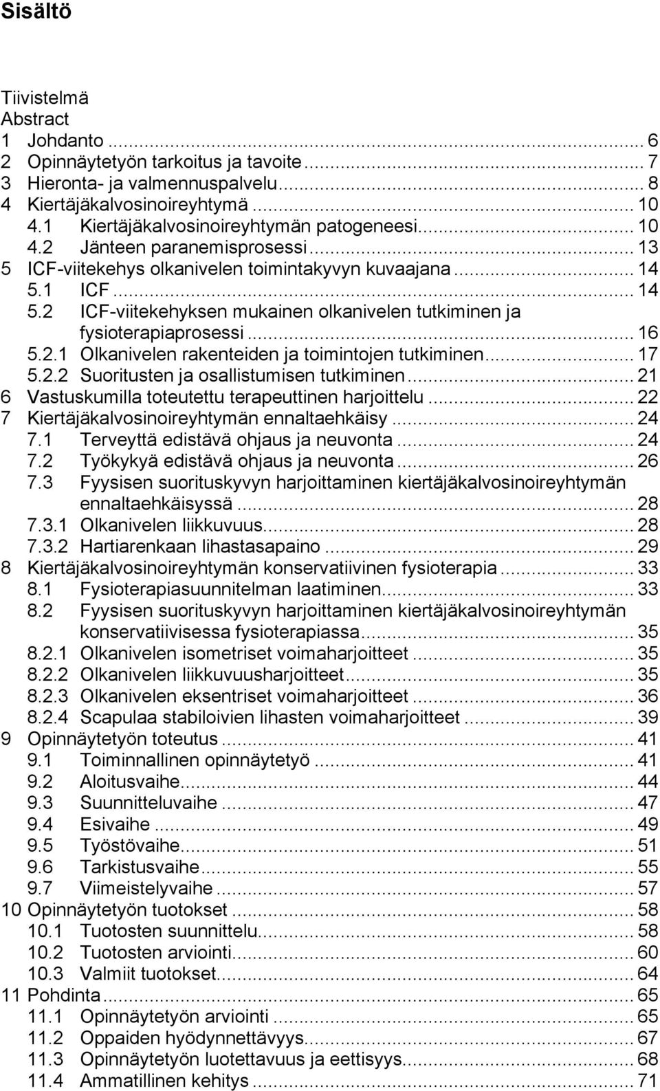 .. 16! 5.2.1! Olkanivelen rakenteiden ja toimintojen tutkiminen... 17! 5.2.2! Suoritusten ja osallistumisen tutkiminen... 21! 6! Vastuskumilla toteutettu terapeuttinen harjoittelu... 22! 7!