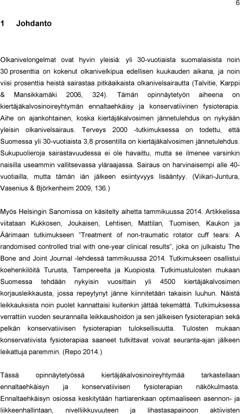 Aihe on ajankohtainen, koska kiertäjäkalvosimen jännetulehdus on nykyään yleisin olkanivelsairaus.