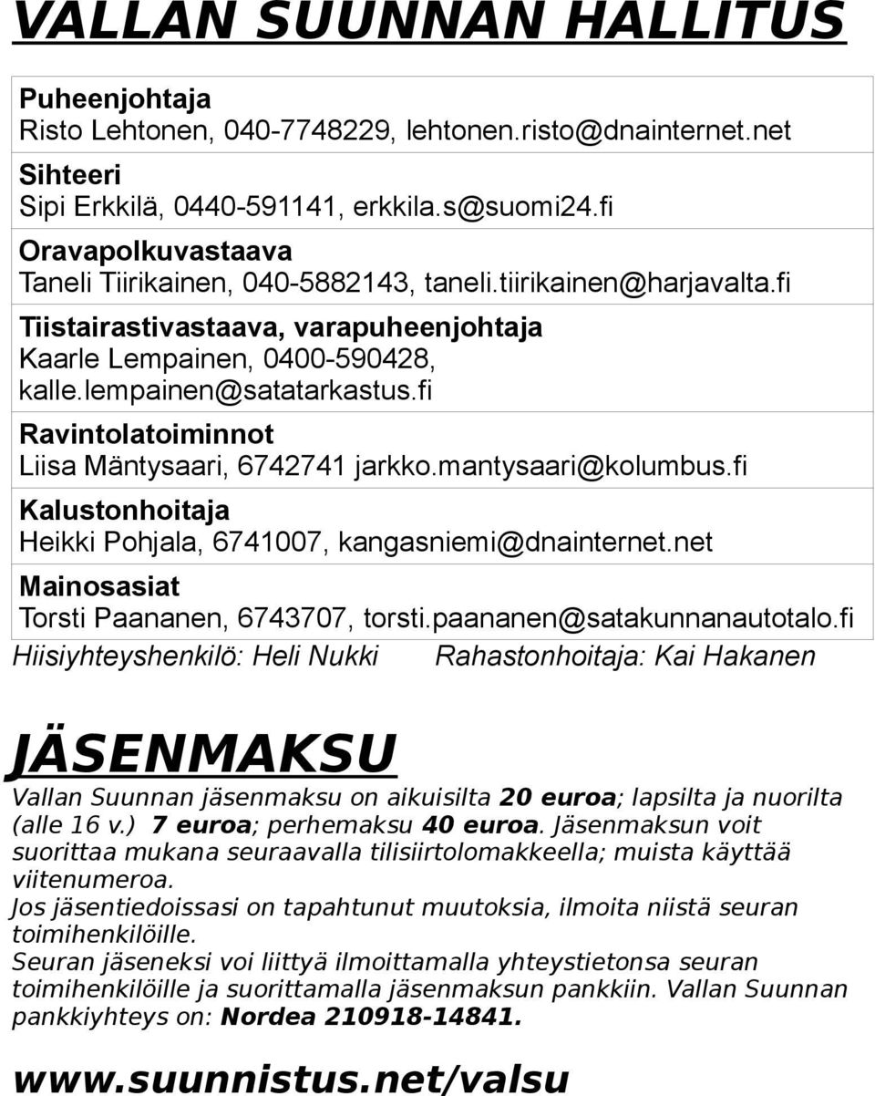 fi Ravintolatoiminnot Liisa Mäntysaari, 6742741 jarkko.mantysaari@kolumbus.fi Kalustonhoitaja Heikki Pohjala, 6741007, kangasniemi@dnainternet.net Mainosasiat Torsti Paananen, 6743707, torsti.