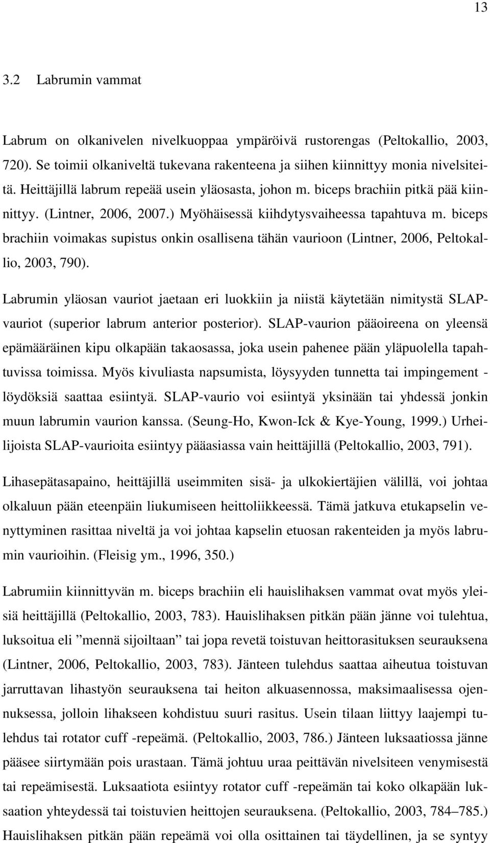 biceps brachiin voimakas supistus onkin osallisena tähän vaurioon (Lintner, 2006, Peltokallio, 2003, 790).