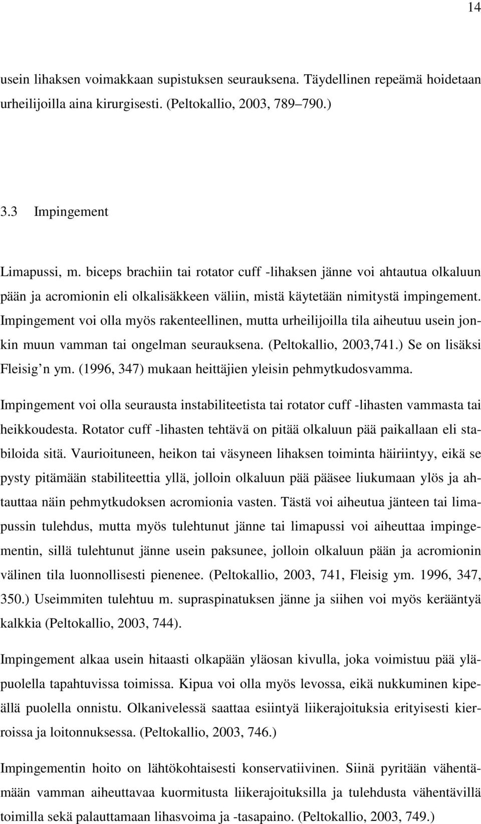 Impingement voi olla myös rakenteellinen, mutta urheilijoilla tila aiheutuu usein jonkin muun vamman tai ongelman seurauksena. (Peltokallio, 2003,741.) Se on lisäksi Fleisig n ym.