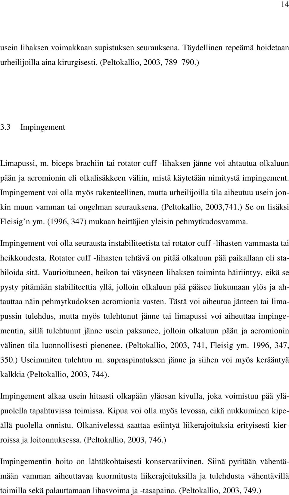 Impingement voi olla myös rakenteellinen, mutta urheilijoilla tila aiheutuu usein jonkin muun vamman tai ongelman seurauksena. (Peltokallio, 2003,741.) Se on lisäksi Fleisig n ym.