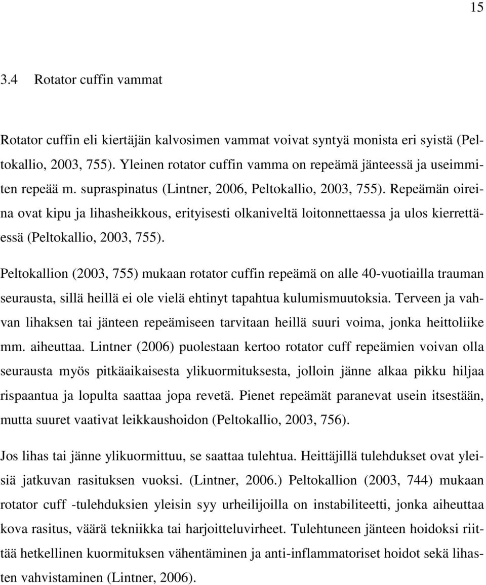 Repeämän oireina ovat kipu ja lihasheikkous, erityisesti olkaniveltä loitonnettaessa ja ulos kierrettäessä (Peltokallio, 2003, 755).