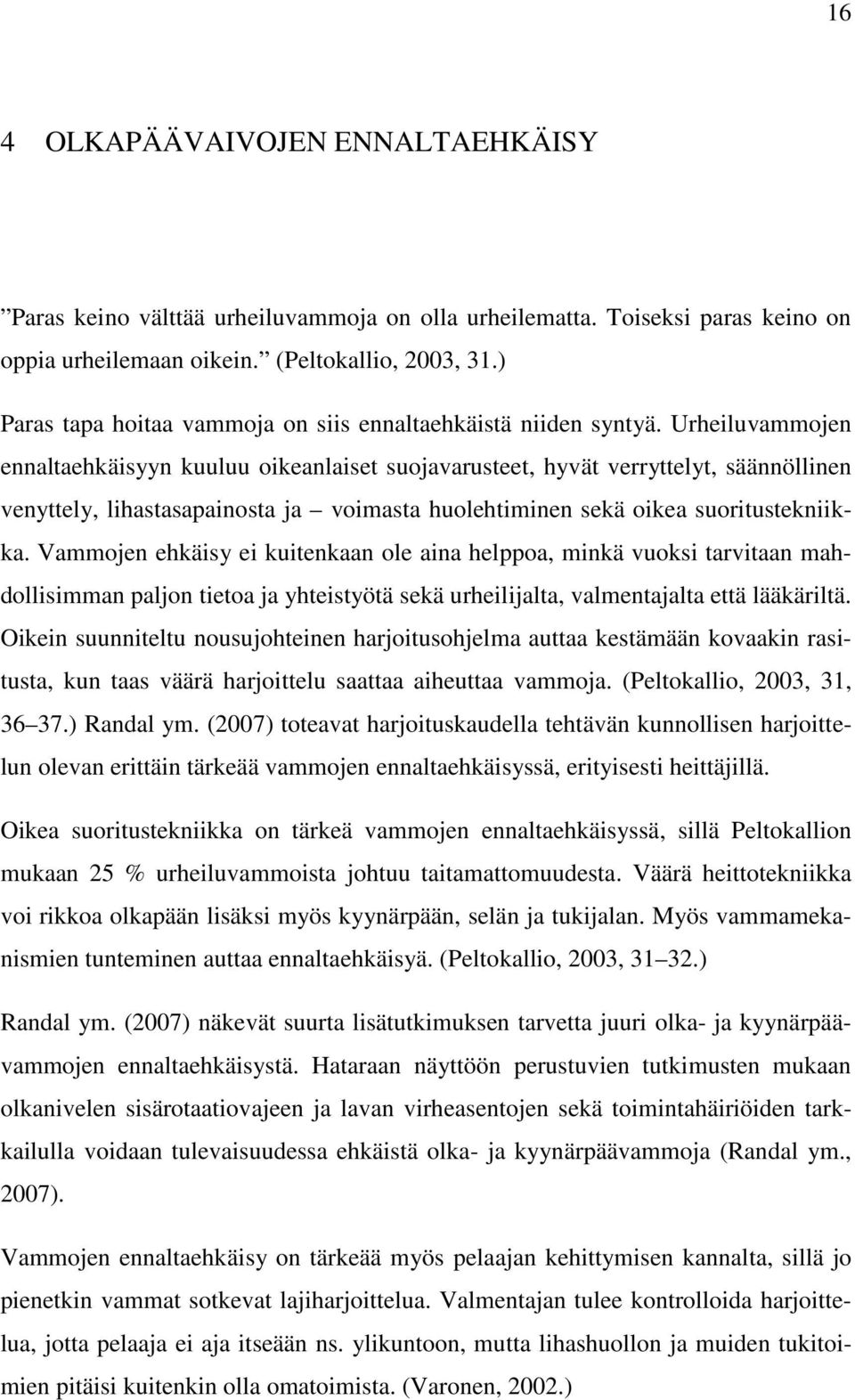 Urheiluvammojen ennaltaehkäisyyn kuuluu oikeanlaiset suojavarusteet, hyvät verryttelyt, säännöllinen venyttely, lihastasapainosta ja voimasta huolehtiminen sekä oikea suoritustekniikka.