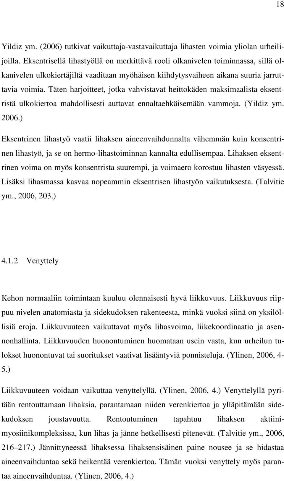 Täten harjoitteet, jotka vahvistavat heittokäden maksimaalista eksentristä ulkokiertoa mahdollisesti auttavat ennaltaehkäisemään vammoja. (Yildiz ym. 2006.