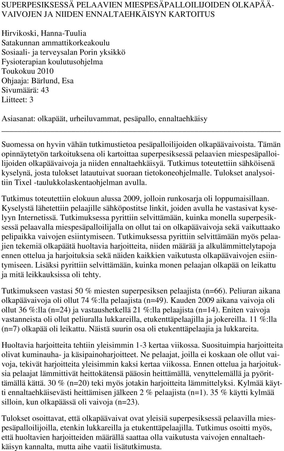 pesäpalloilijoiden olkapäävaivoista. Tämän opinnäytetyön tarkoituksena oli kartoittaa superpesiksessä pelaavien miespesäpalloilijoiden olkapäävaivoja ja niiden ennaltaehkäisyä.