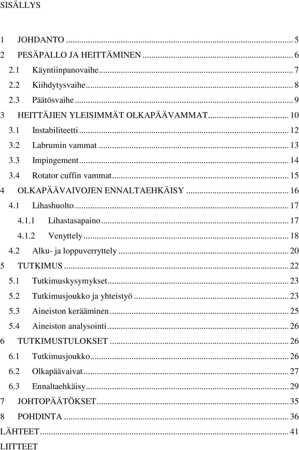 .. 17 4.1.2 Venyttely... 18 4.2 Alku- ja loppuverryttely... 20 5 TUTKIMUS... 22 5.1 Tutkimuskysymykset... 23 5.2 Tutkimusjoukko ja yhteistyö... 23 5.3 Aineiston kerääminen... 25 5.