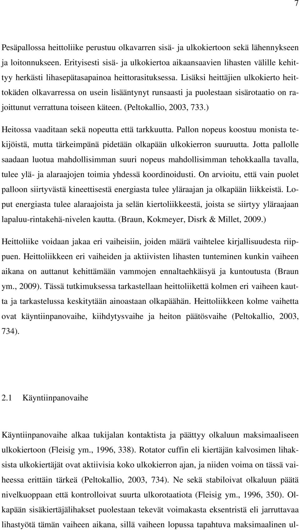 Lisäksi heittäjien ulkokierto heittokäden olkavarressa on usein lisääntynyt runsaasti ja puolestaan sisärotaatio on rajoittunut verrattuna toiseen käteen. (Peltokallio, 2003, 733.