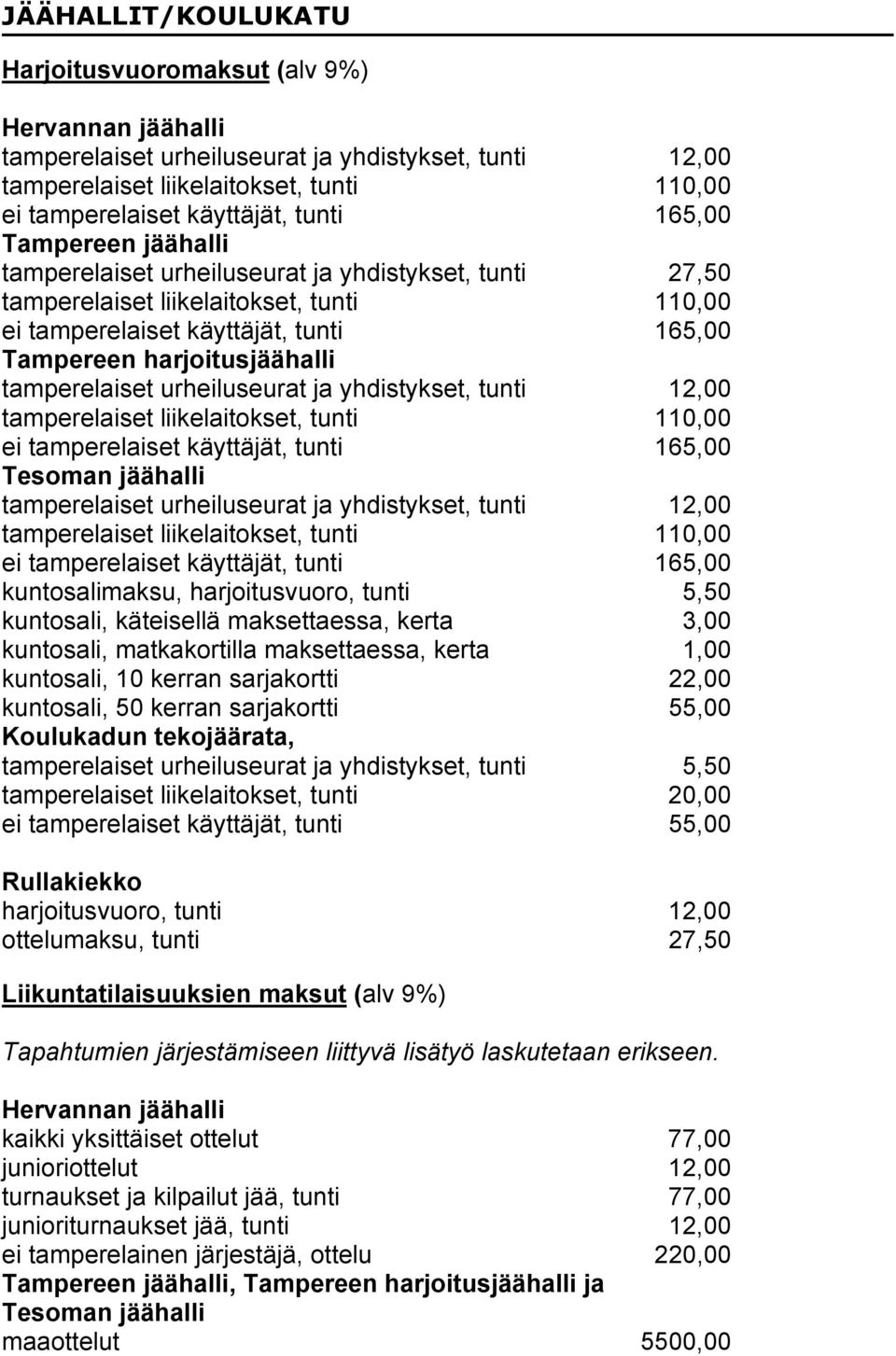 tamperelaiset urheiluseurat ja yhdistykset, tunti 12,00 tamperelaiset liikelaitokset, tunti 110,00 ei tamperelaiset käyttäjät, tunti 165,00 Tesoman jäähalli tamperelaiset urheiluseurat ja