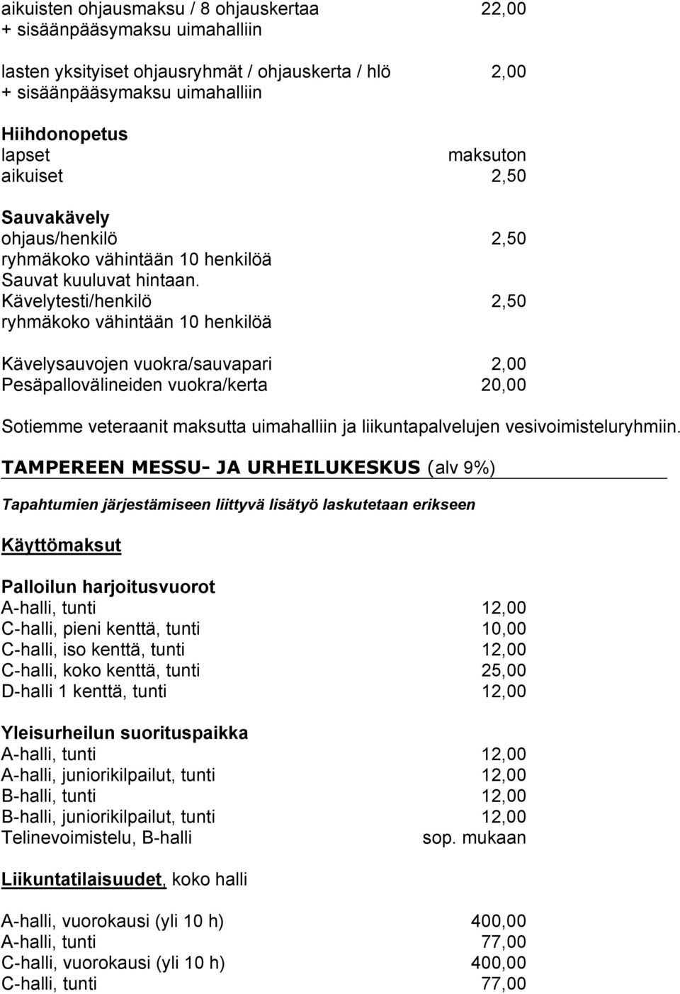 Kävelytesti/henkilö 2,50 ryhmäkoko vähintään 10 henkilöä Kävelysauvojen vuokra/sauvapari 2,00 Pesäpallovälineiden vuokra/kerta 20,00 Sotiemme veteraanit maksutta uimahalliin ja liikuntapalvelujen