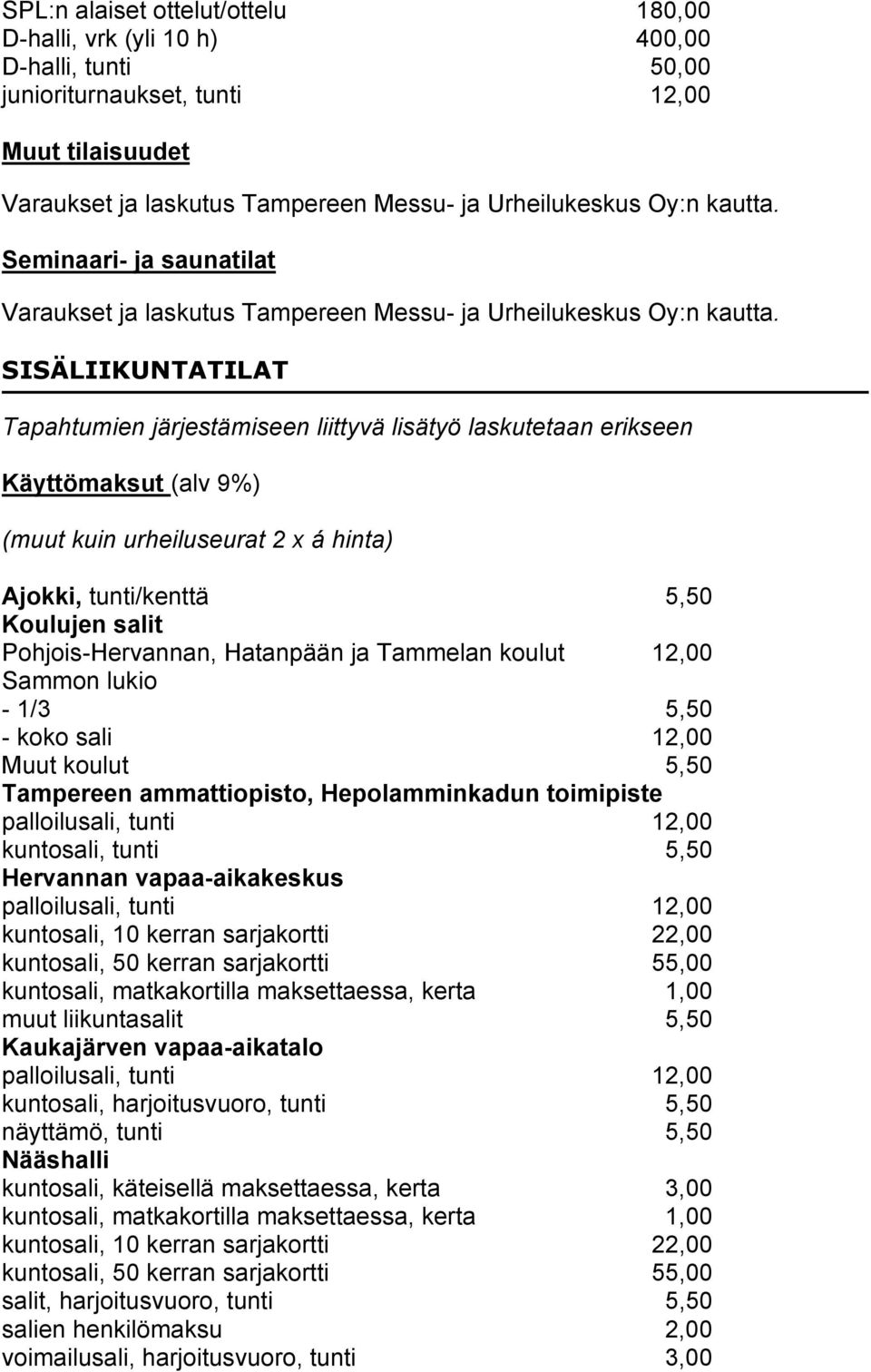 SISÄLIIKUNTATILAT Tapahtumien järjestämiseen liittyvä lisätyö laskutetaan erikseen Käyttömaksut (alv 9%) (muut kuin urheiluseurat 2 x á hinta) Ajokki, tunti/kenttä 5,50 Koulujen salit