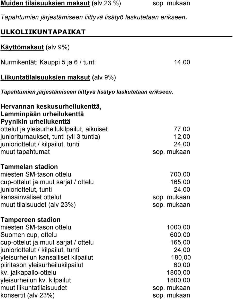 Tammelan stadion miesten SM-tason ottelu 700,00 cup-ottelut ja muut sarjat / ottelu 165,00 junioriottelut, tunti 24,00 kansainväliset ottelut muut tilaisuudet (alv 23%) Tampereen stadion miesten