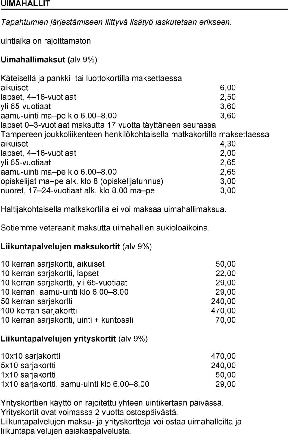 00 3,60 lapset 0 3-vuotiaat maksutta 17 vuotta täyttäneen seurassa Tampereen joukkoliikenteen henkilökohtaisella matkakortilla maksettaessa aikuiset 4,30 lapset, 4 16-vuotiaat 2,00 yli 65-vuotiaat