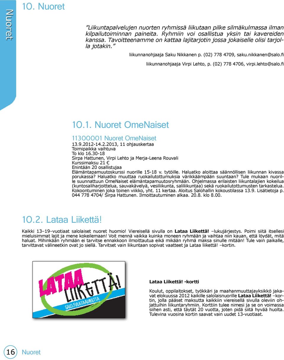 (02) 778 4706, virpi.lehto@salo.fi 10.1. Nuoret OmeNaiset 11300001 Nuoret OmeNaiset 13.9.2012-14.2.2013, 11 ohjauskertaa Toimipaikka vaihtuva To klo 16.