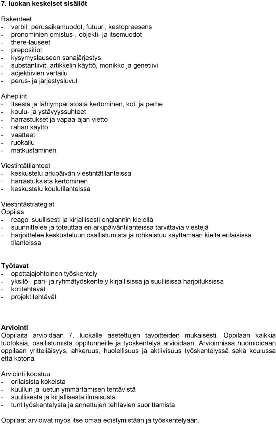 ajan vietto rahan käyttö vaatteet ruokailu matkustaminen Viestintätilanteet keskustelu arkipäivän viestintätilanteissa harrastuksista kertominen keskustelu koulutilanteissa Viestintästrategiat reagoi