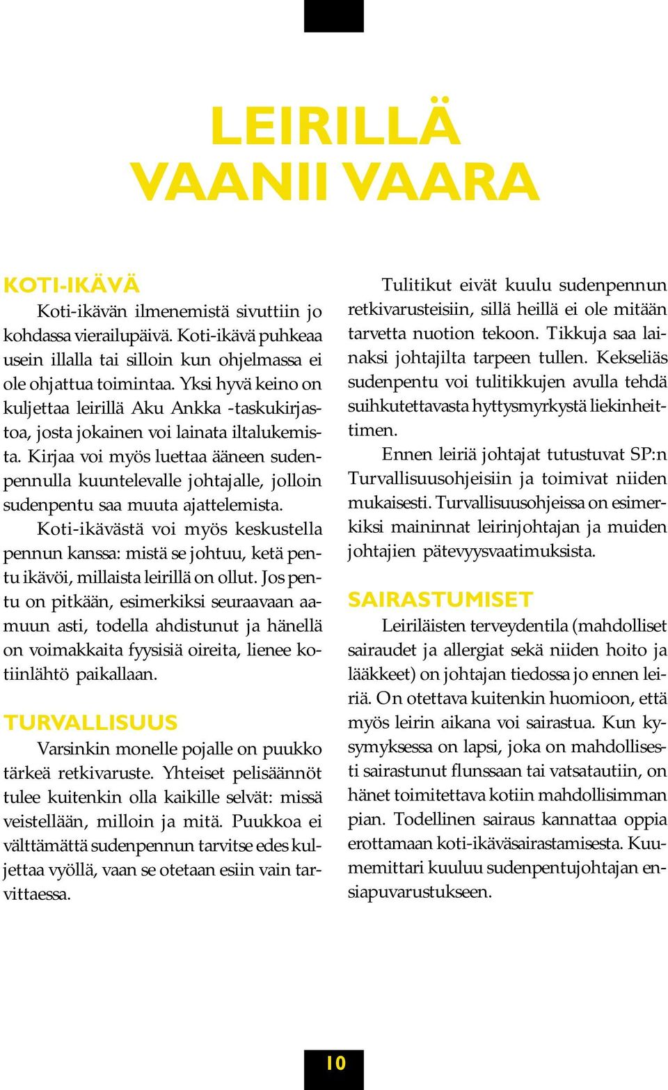Kirjaa voi myös luettaa ääneen sudenpennulla kuuntelevalle johtajalle, jolloin sudenpentu saa muuta ajattelemista.