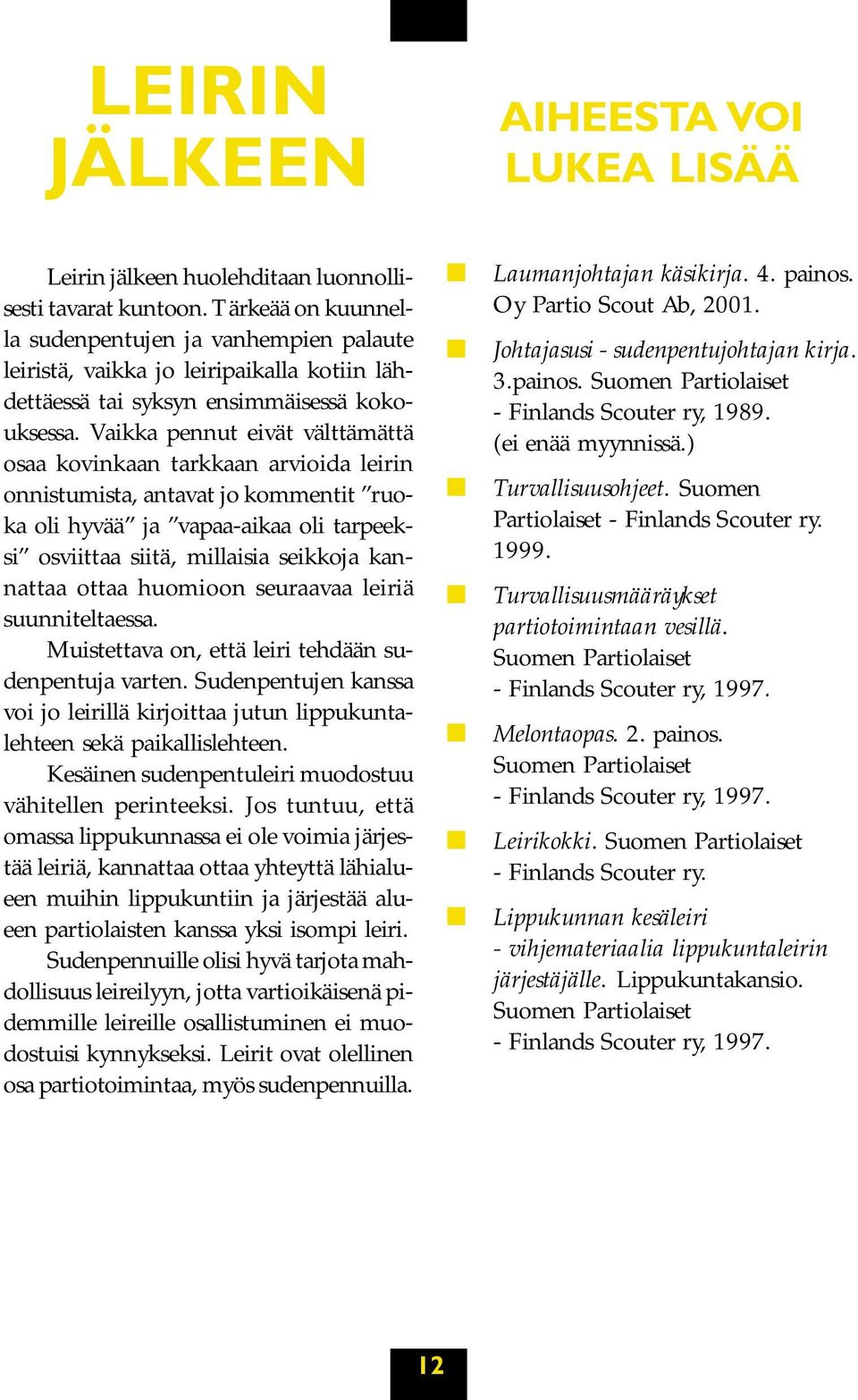 Vaikka pennut eivät välttämättä osaa kovinkaan tarkkaan arvioida leirin onnistumista, antavat jo kommentit ruoka oli hyvää ja vapaa-aikaa oli tarpeeksi osviittaa siitä, millaisia seikkoja kannattaa