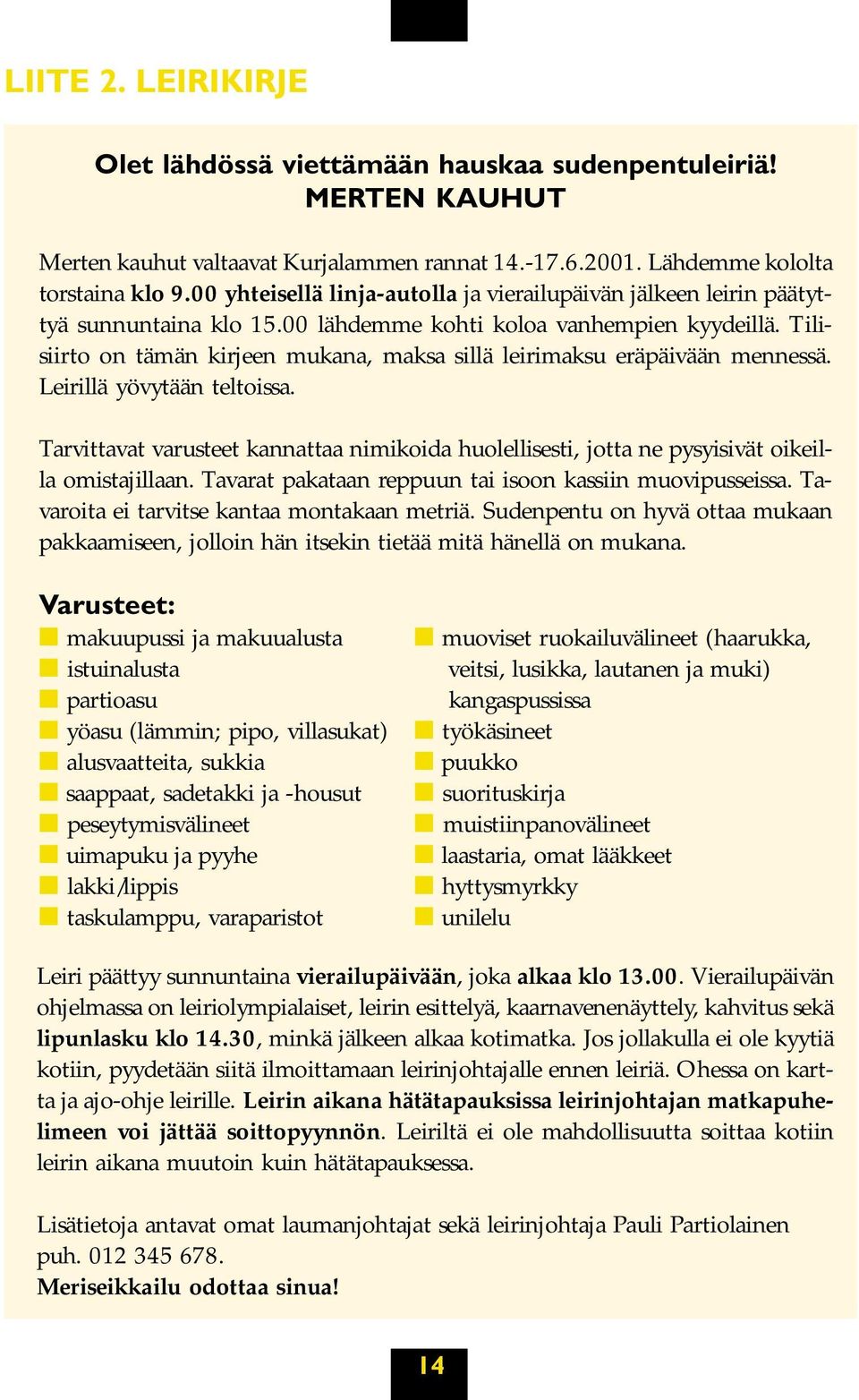 Tilisiirto on tämän kirjeen mukana, maksa sillä leirimaksu eräpäivään mennessä. Leirillä yövytään teltoissa.