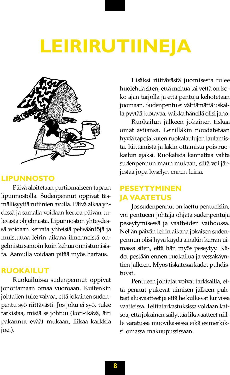 Lipunnoston yhteydessä voidaan kerrata yhteisiä pelisääntöjä ja muistuttaa leirin aikana ilmenneistä ongelmista samoin kuin kehua onnistumisista. Aamulla voidaan pitää myös hartaus.