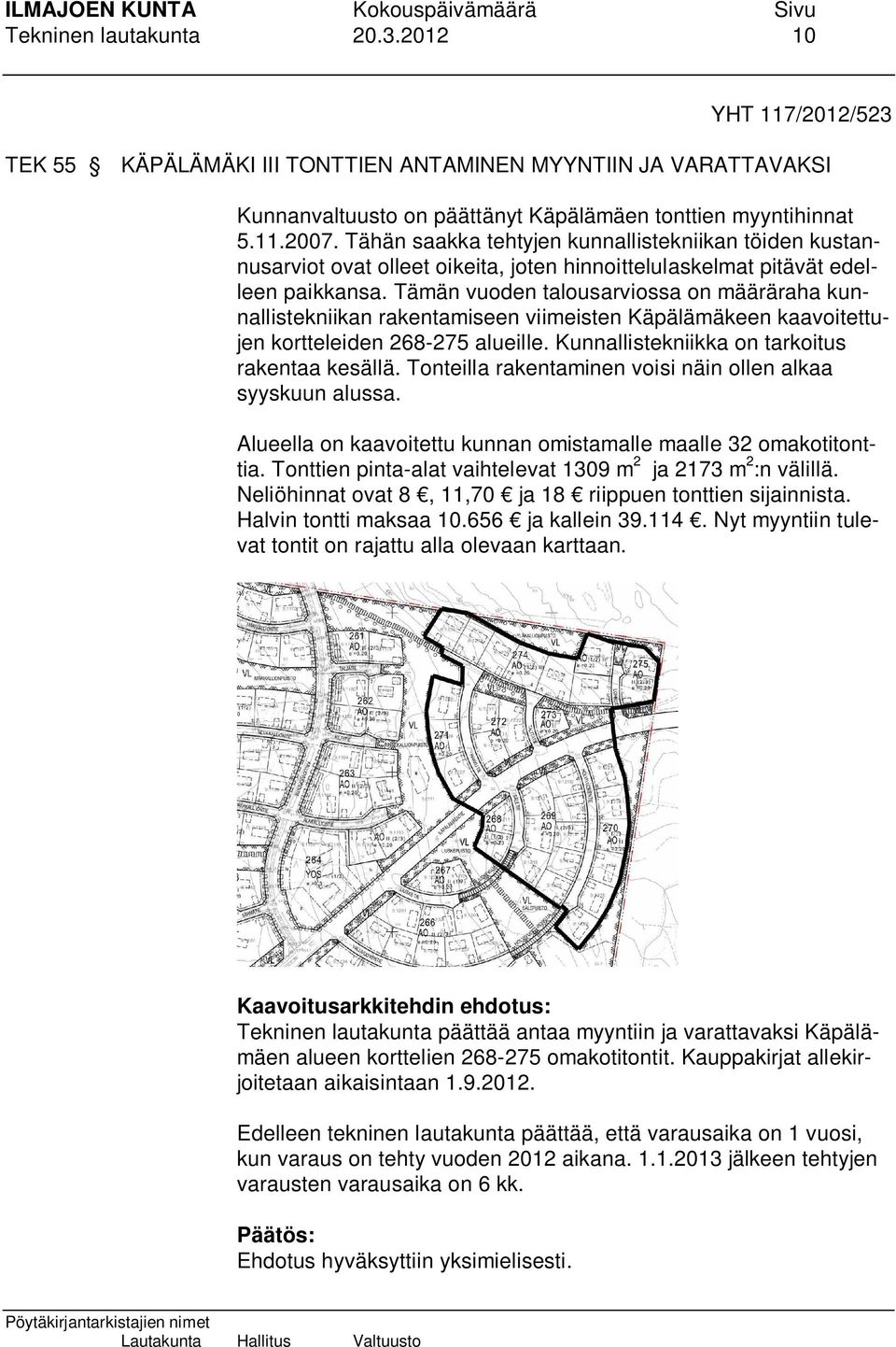 Tämän vuoden talousarviossa on määräraha kunnallistekniikan rakentamiseen viimeisten Käpälämäkeen kaavoitettujen kortteleiden 268-275 alueille. Kunnallistekniikka on tarkoitus rakentaa kesällä.