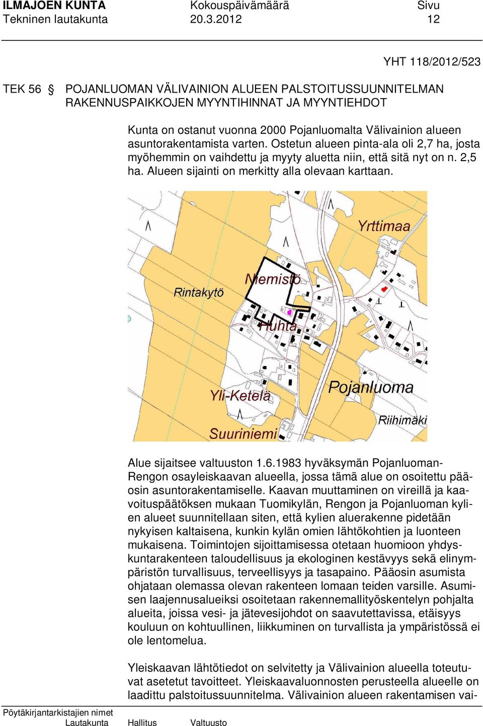 asuntorakentamista varten. Ostetun alueen pinta-ala oli 2,7 ha, josta myöhemmin on vaihdettu ja myyty aluetta niin, että sitä nyt on n. 2,5 ha. Alueen sijainti on merkitty alla olevaan karttaan.