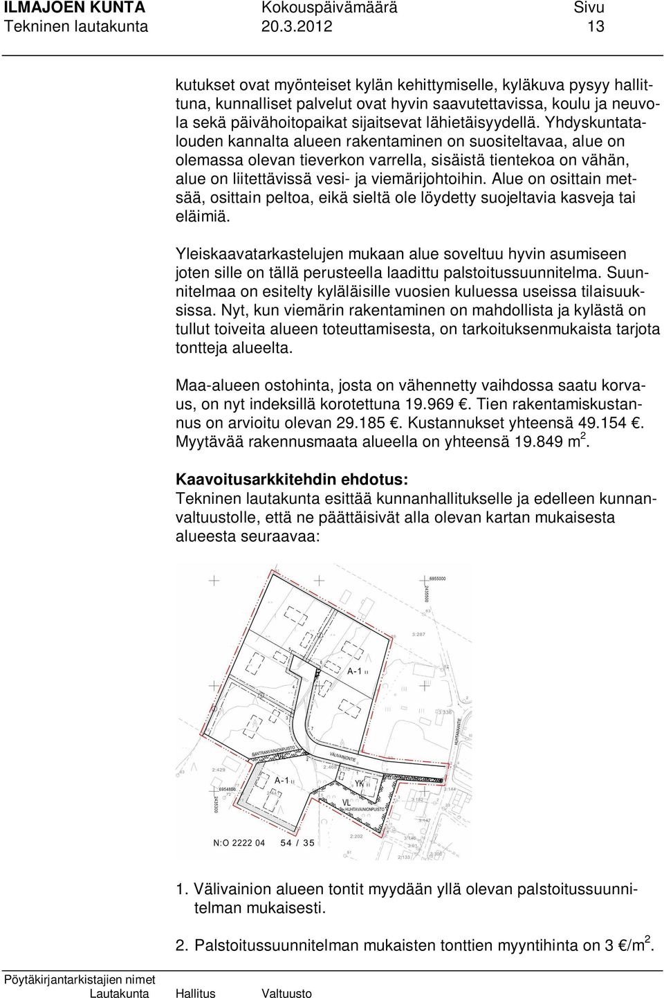 Yhdyskuntatalouden kannalta alueen rakentaminen on suositeltavaa, alue on olemassa olevan tieverkon varrella, sisäistä tientekoa on vähän, alue on liitettävissä vesi- ja viemärijohtoihin.