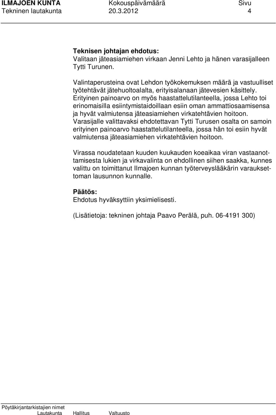 Erityinen painoarvo on myös haastattelutilanteella, jossa Lehto toi erinomaisilla esiintymistaidoillaan esiin oman ammattiosaamisensa ja hyvät valmiutensa jäteasiamiehen virkatehtävien hoitoon.