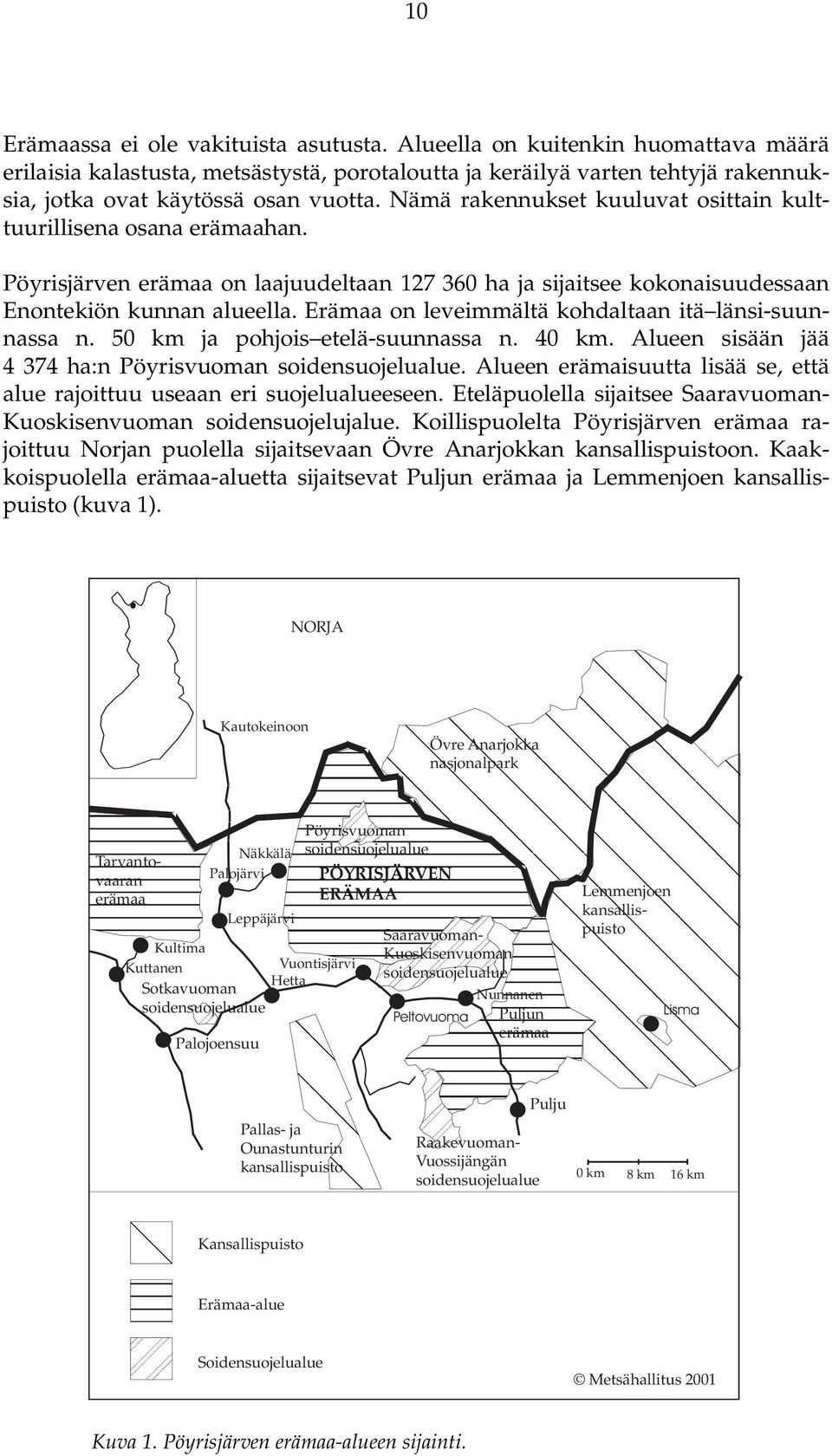 Erämaa on leveimmältä kohdaltaan itä länsi-suunnassa n. 50 km ja pohjois etelä-suunnassa n. 40 km. Alueen sisään jää 4 374 ha:n Pöyrisvuoman soidensuojelualue.