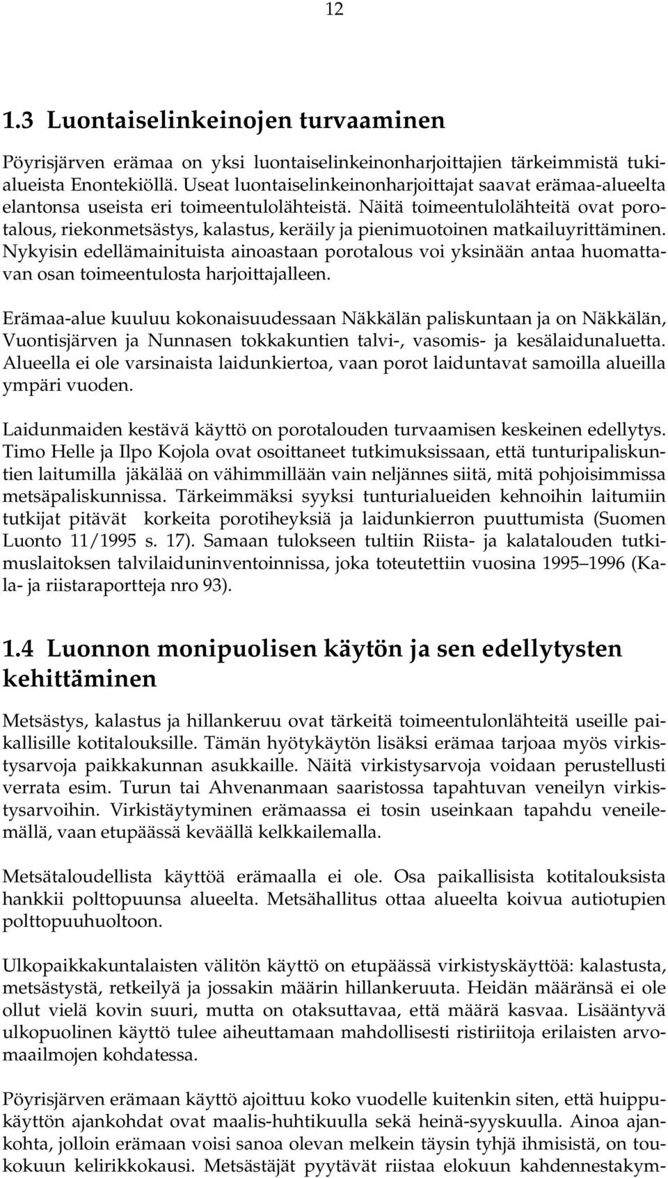 Näitä toimeentulolähteitä ovat porotalous, riekonmetsästys, kalastus, keräily ja pienimuotoinen matkailuyrittäminen.