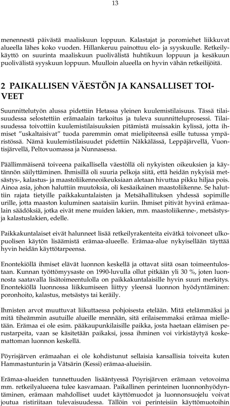 2 PAIKALLISEN VÄESTÖN JA KANSALLISET TOI- VEET Suunnittelutyön alussa pidettiin Hetassa yleinen kuulemistilaisuus. Tässä tilaisuudessa selostettiin erämaalain tarkoitus ja tuleva suunnitteluprosessi.