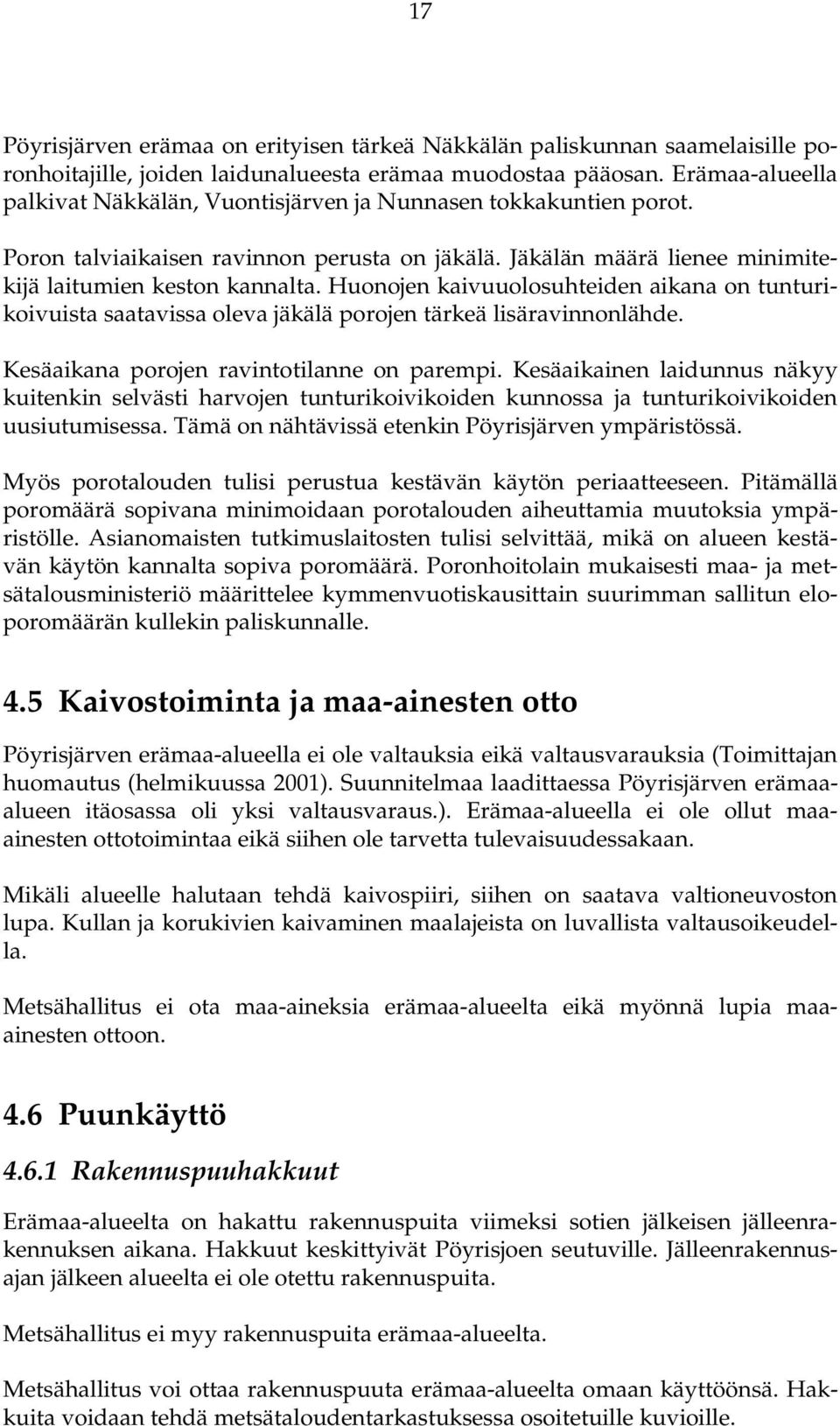 Huonojen kaivuuolosuhteiden aikana on tunturikoivuista saatavissa oleva jäkälä porojen tärkeä lisäravinnonlähde. Kesäaikana porojen ravintotilanne on parempi.