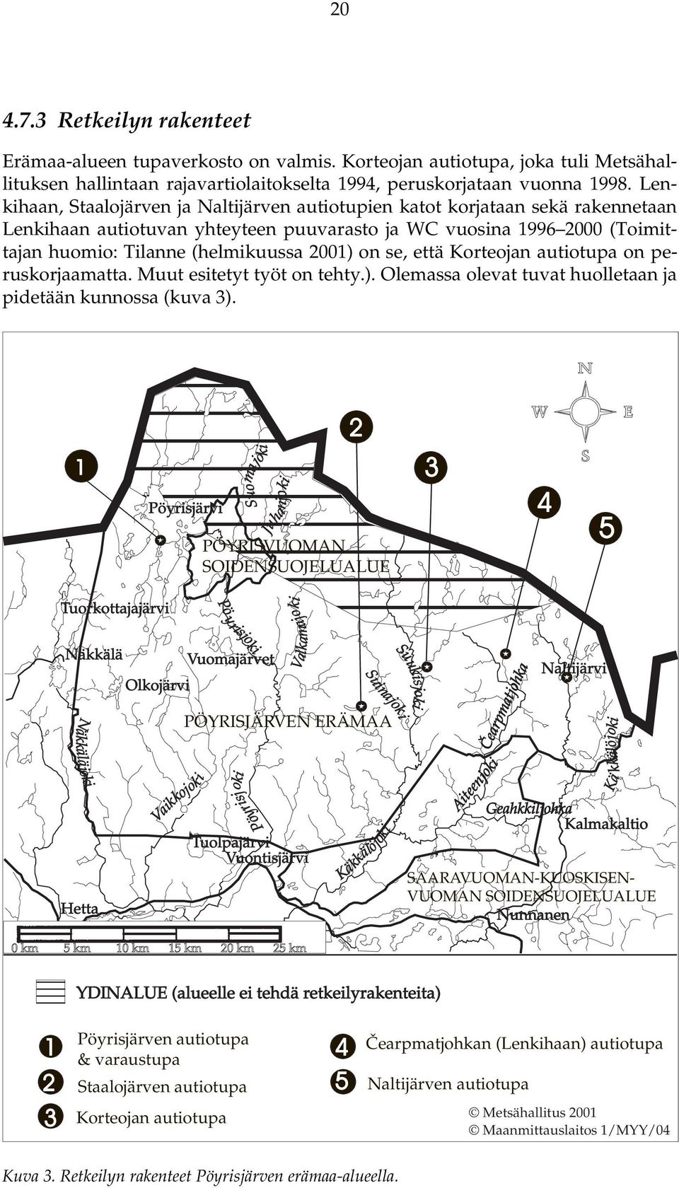 on se, että Korteojan autiotupa on peruskorjaamatta. Muut esitetyt työt on tehty.). Olemassa olevat tuvat huolletaan ja pidetään kunnossa (kuva 3).