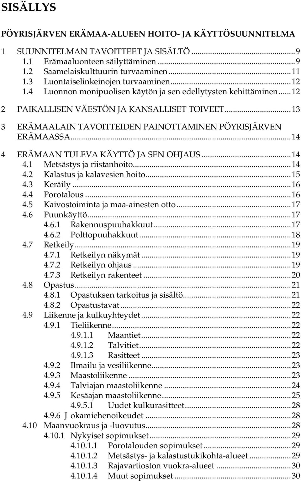 ..13 3 ERÄMAALAIN TAVOITTEIDEN PAINOTTAMINEN PÖYRISJÄRVEN ERÄMAASSA...14 4 ERÄMAAN TULEVA KÄYTTÖ JA SEN OHJAUS...14 4.1 Metsästys ja riistanhoito...14 4.2 Kalastus ja kalavesien hoito...15 4.