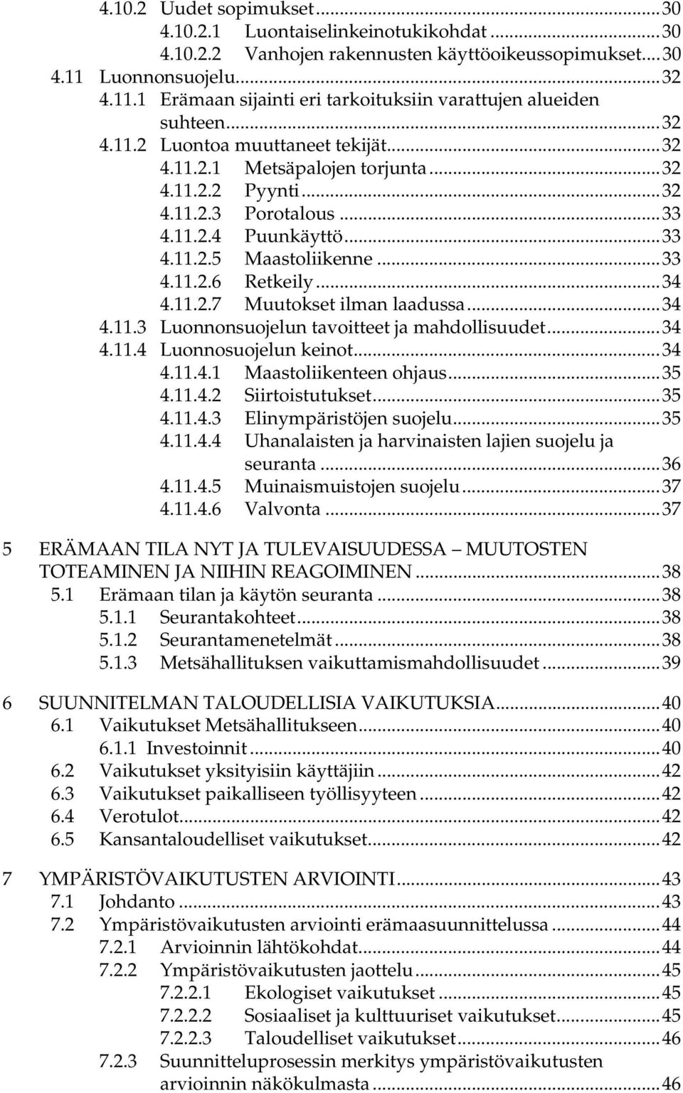 ..34 4.11.2.7 Muutokset ilman laadussa...34 4.11.3 Luonnonsuojelun tavoitteet ja mahdollisuudet...34 4.11.4 Luonnosuojelun keinot...34 4.11.4.1 Maastoliikenteen ohjaus...35 4.11.4.2 Siirtoistutukset.