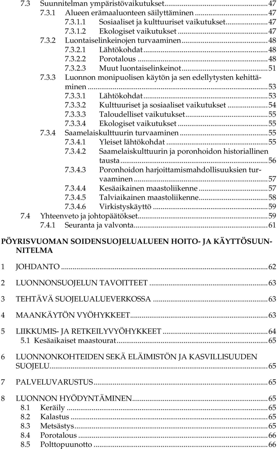 ..54 7.3.3.3 Taloudelliset vaikutukset...55 7.3.3.4 Ekologiset vaikutukset...55 7.3.4 Saamelaiskulttuurin turvaaminen...55 7.3.4.1 Yleiset lähtökohdat...55 7.3.4.2 Saamelaiskulttuurin ja poronhoidon historiallinen tausta.