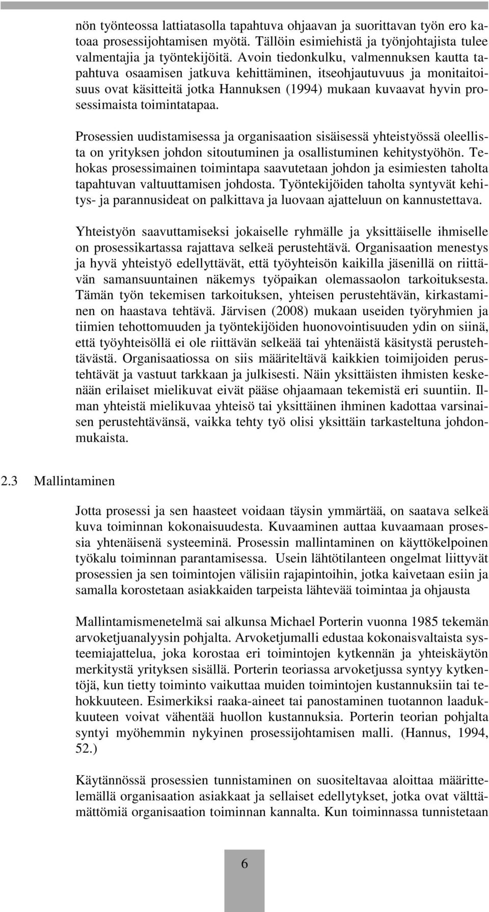 toimintatapaa. Prosessien uudistamisessa ja organisaation sisäisessä yhteistyössä oleellista on yrityksen johdon sitoutuminen ja osallistuminen kehitystyöhön.