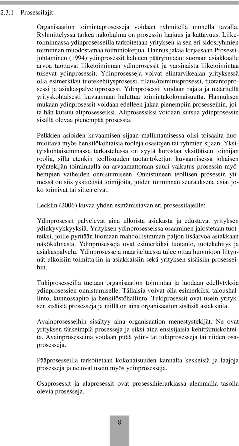 Hannus jakaa kirjassaan Prosessijohtaminen (1994) ydinprosessit kahteen pääryhmään: suoraan asiakkaalle arvoa tuottavat liiketoiminnan ydinprosessit ja varsinaista liiketoimintaa tukevat